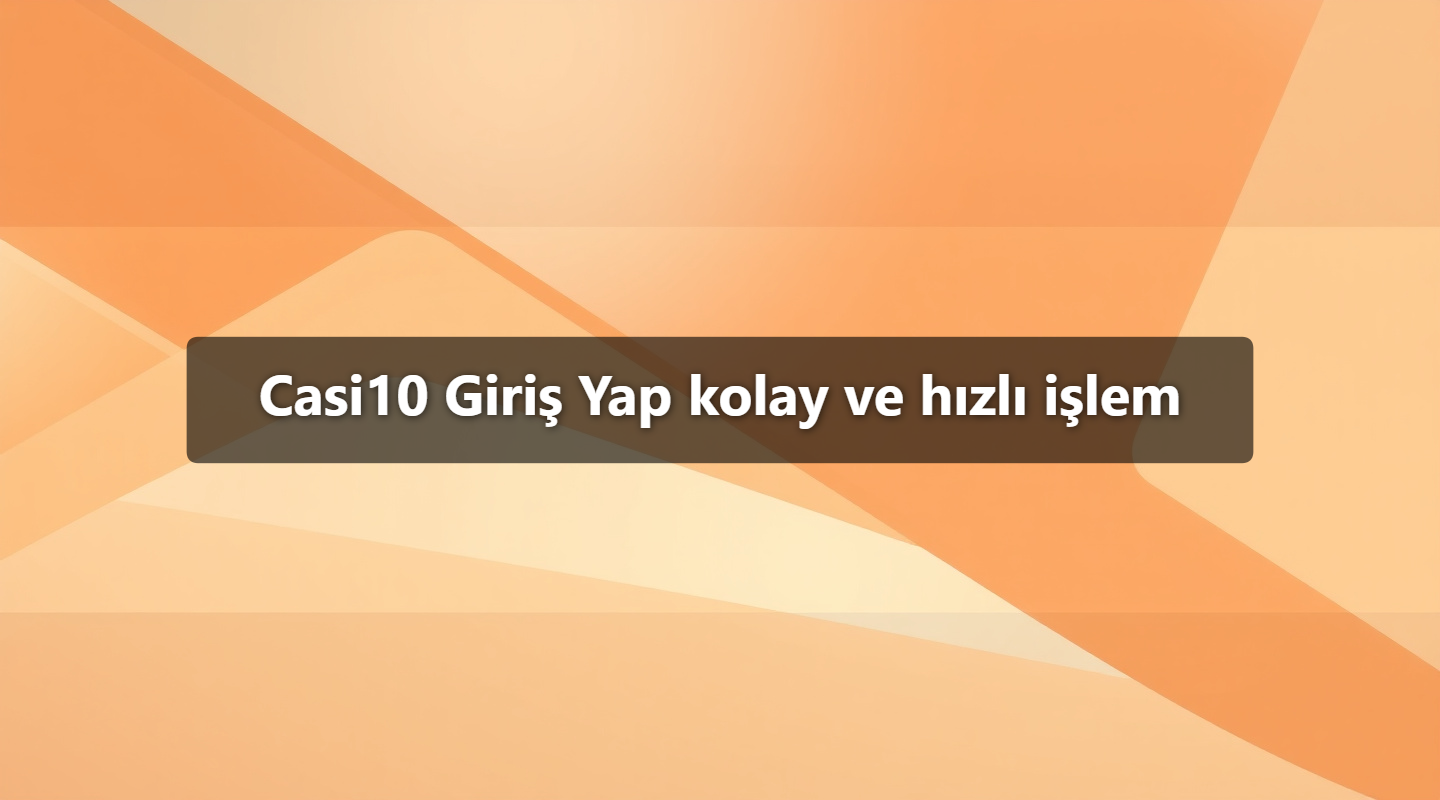 Casi10 Giriş Yap kolay ve hızlı işlem